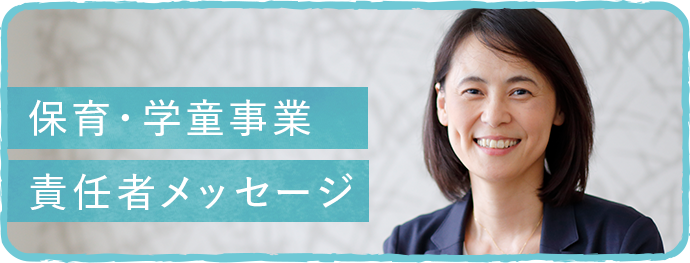 保育・学童事業 責任者メッセージ