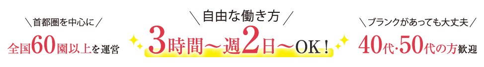 首都圏を中心に全国60園を運営 自由な働き方 ３時間~週２日~OK！ ブランクがあっても大丈夫 ４０代５０代の方歓迎