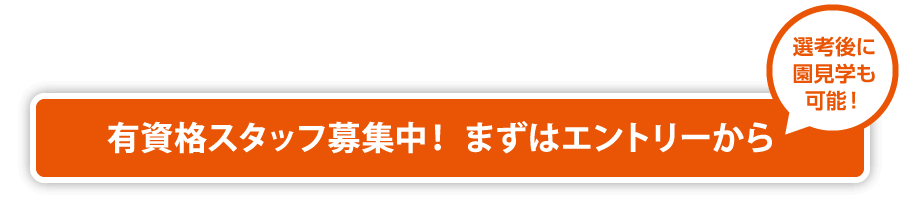 有資格スタッフ募集中！まずはエントリーから 選考後に園見学も可能！