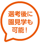 選考後に園見学も可能！